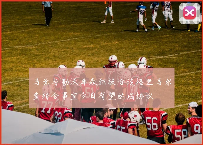 马竞与勒沃库森积极洽谈格里马尔多转会事宜今日有望达成协议