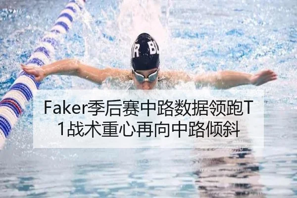 Faker季后赛中路数据领跑T1战术重心再向中路倾斜